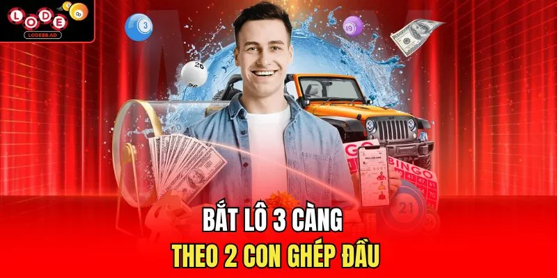 Bắt lô 3 càng theo 2 con ghép đầu