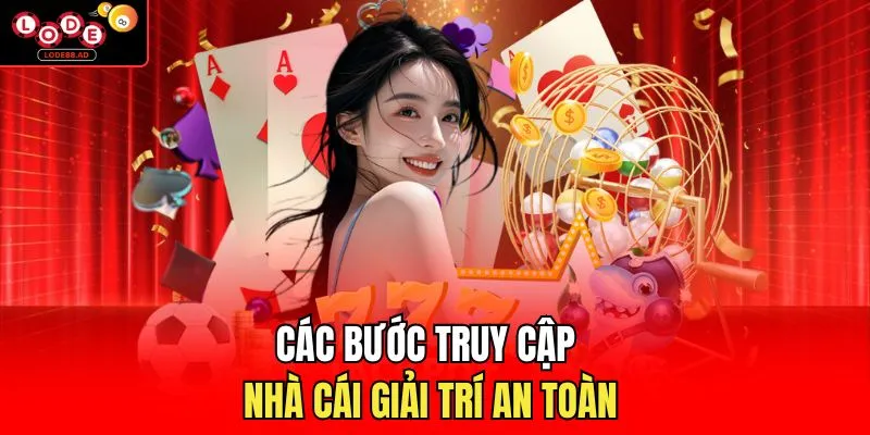 Các bước truy cập nhà cái giải trí an toàn