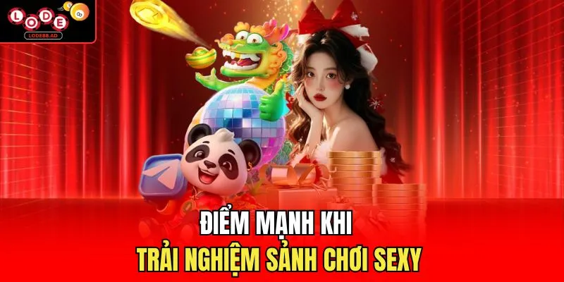 Điểm mạnh khi trải nghiệm sảnh chơi Sexy 