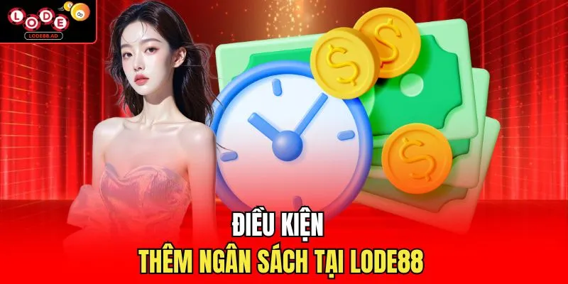 Điều kiện thêm ngân sách tại Lode88