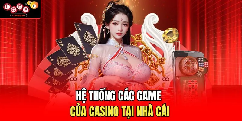 Hệ thống các game của casino tại nhà cái