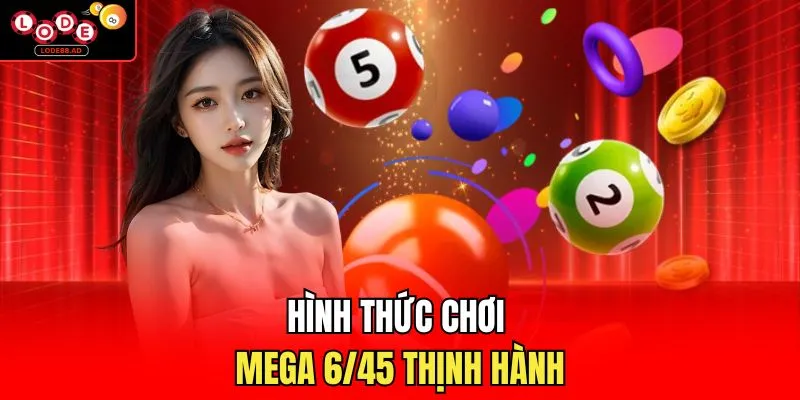Hình thức chơi Mega 6/45 thịnh hành 