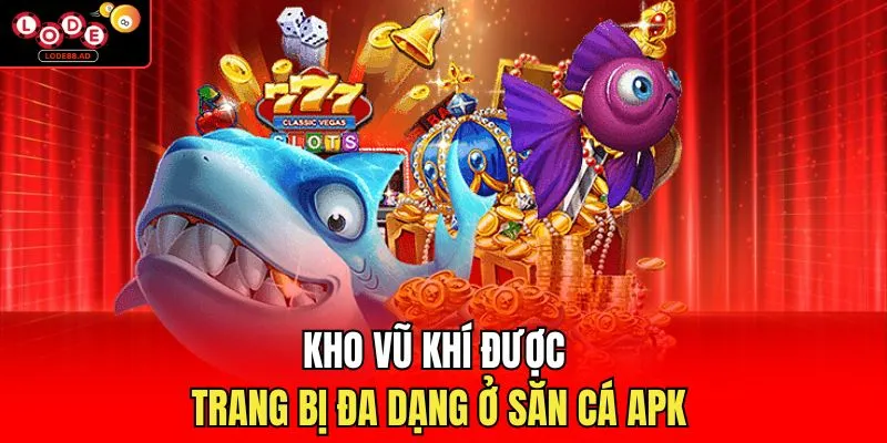 Kho vũ khí được trang bị đa dạng ở săn cá apk
