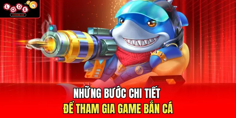 Những bước chi tiết để tham gia game bắn cá