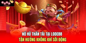 Nổ Hũ Thần Tài Tại Lode88 - Tận Hưởng Không Khí Sôi Động