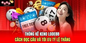 Thống Kê Keno Lode88 - Cách Đọc Cầu Và Tối Ưu Tỷ Lệ Thắng