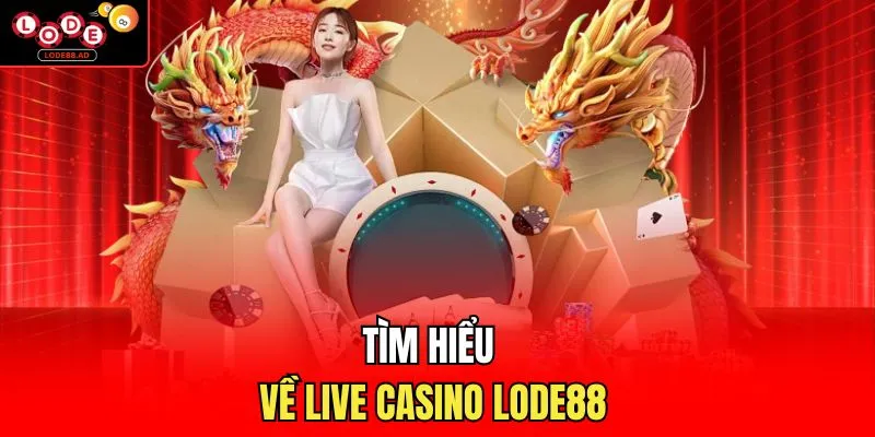 Tìm hiểu về live casino Lode88