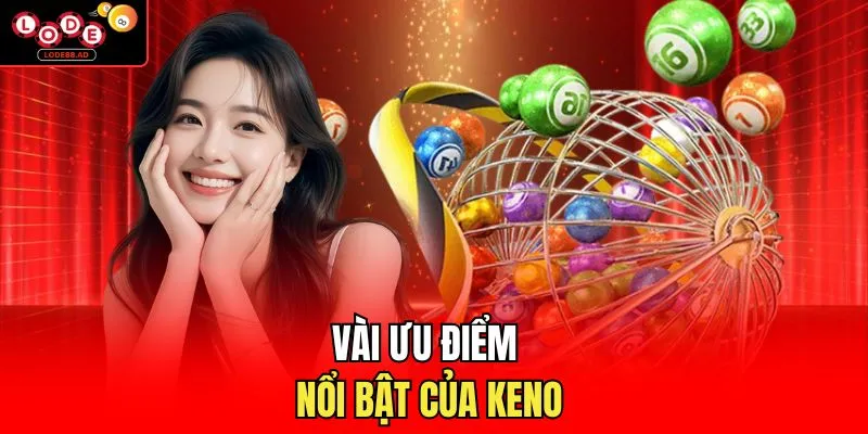 Vài ưu điểm nổi bật của Keno